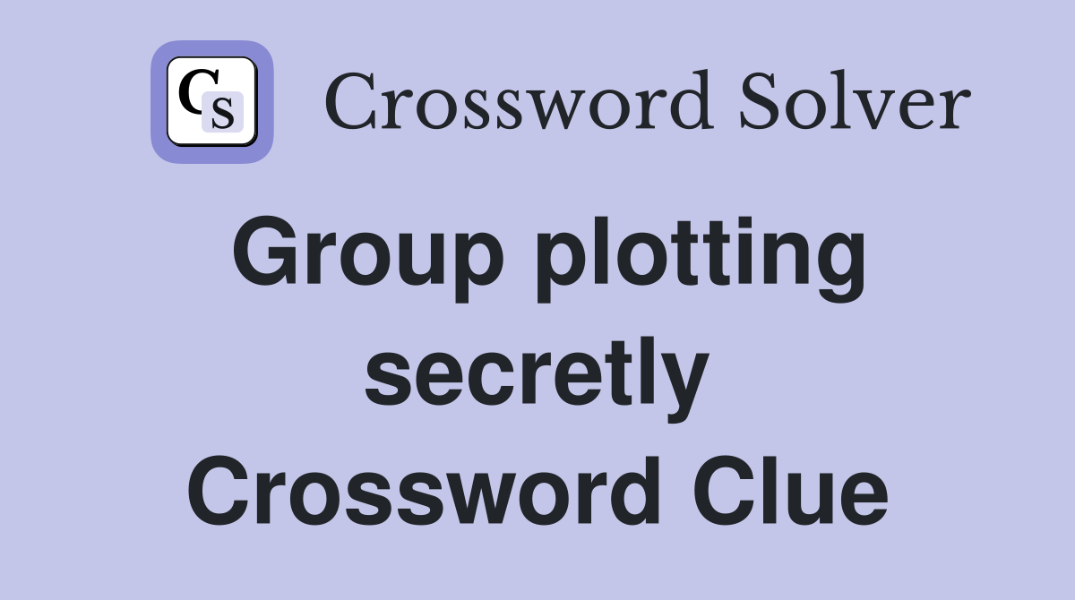 Group plotting secretly Crossword Clue