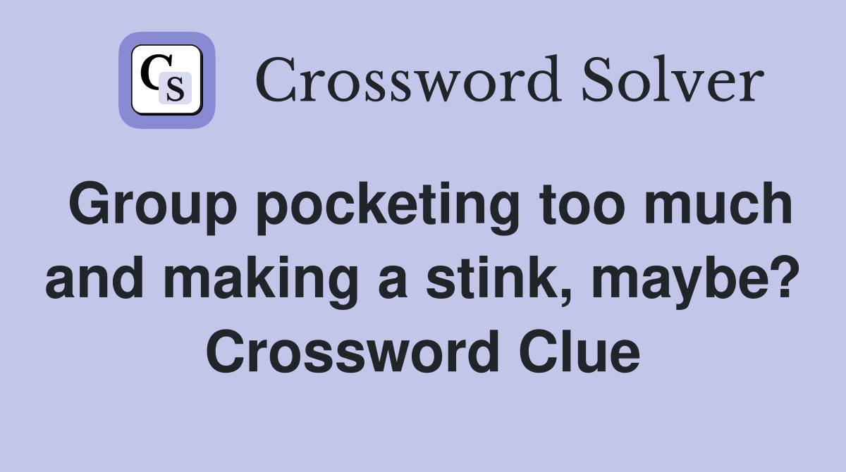 Group pocketing too much and making a stink, maybe? Crossword Clue
