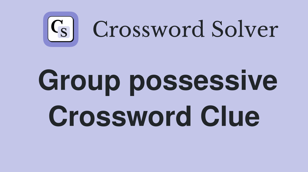 Group possessive Crossword Clue
