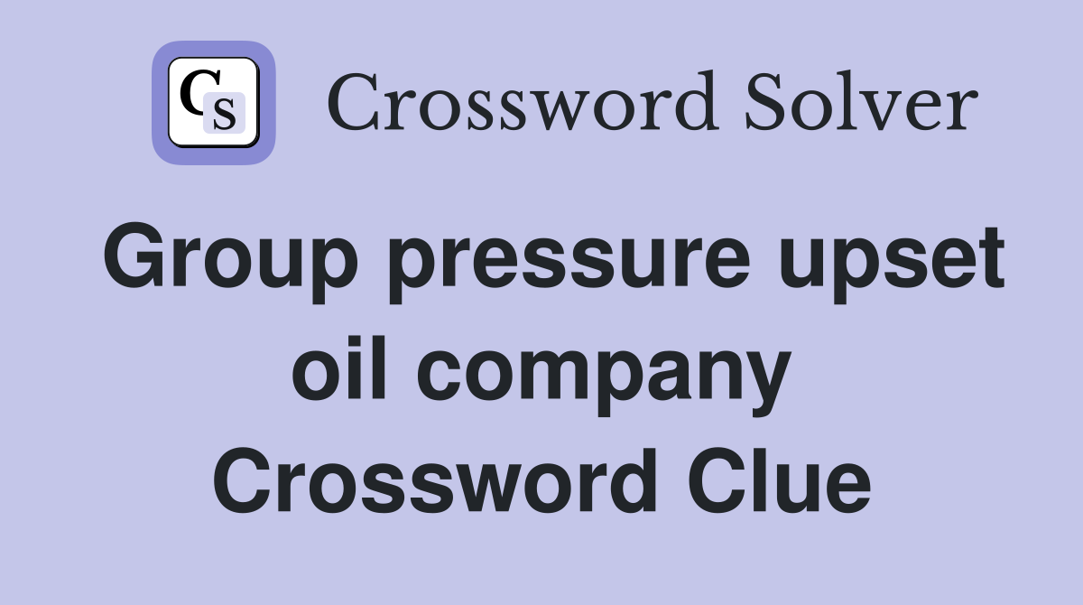 Group pressure upset oil company Crossword Clue