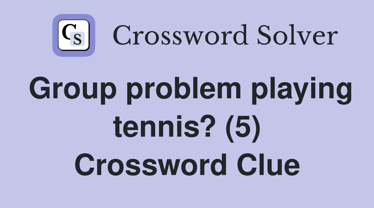 Group problem playing tennis? (5) Crossword Clue