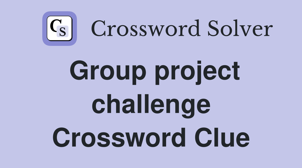 Group project challenge Crossword Clue