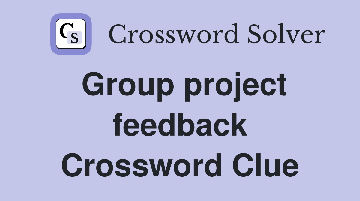 Group project feedback Crossword Clue