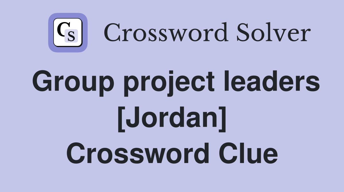 Group project leaders [Jordan] Crossword Clue