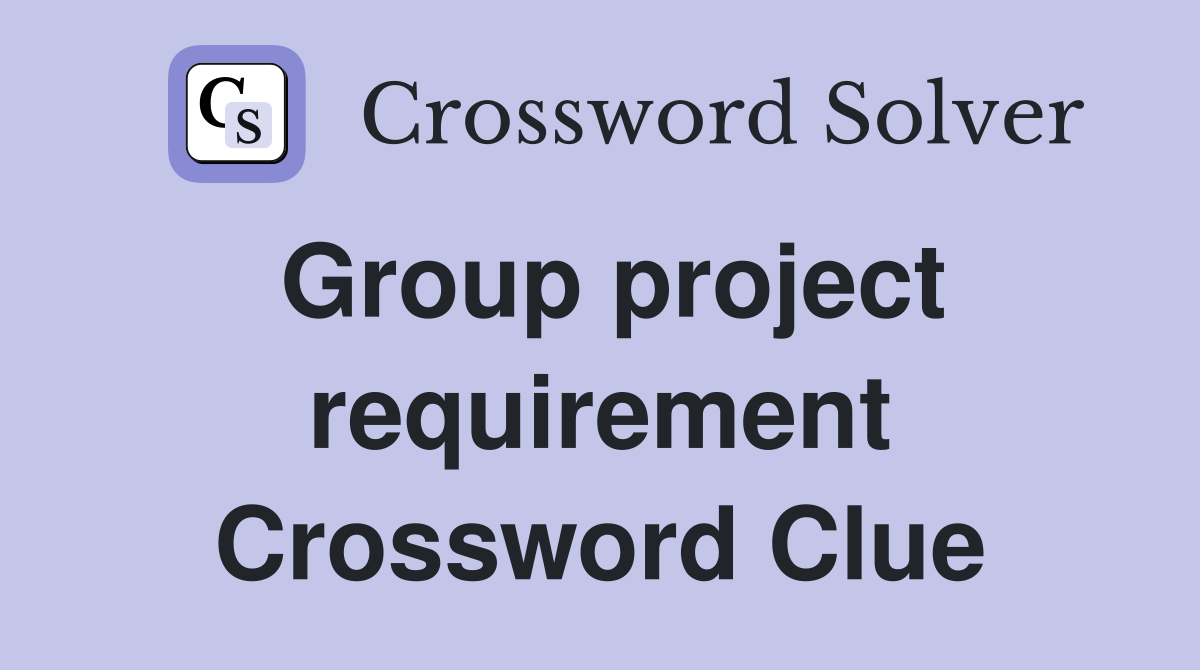 Group project requirement Crossword Clue