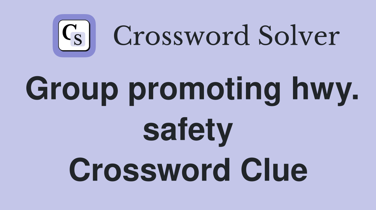 Group promoting hwy. safety Crossword Clue
