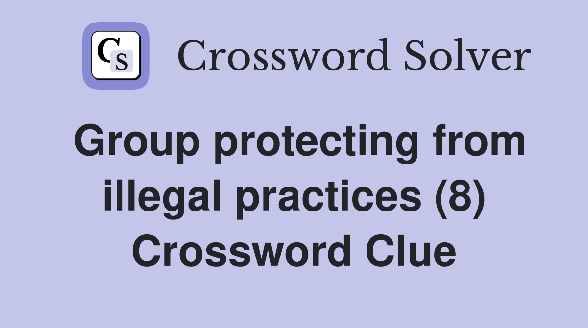 Group protecting from illegal practices (8) Crossword Clue