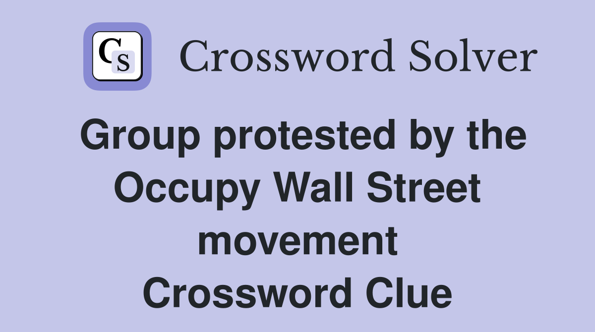 Group protested by the Occupy Wall Street movement Crossword Clue