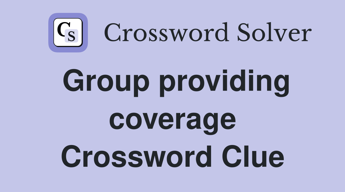Group providing coverage Crossword Clue