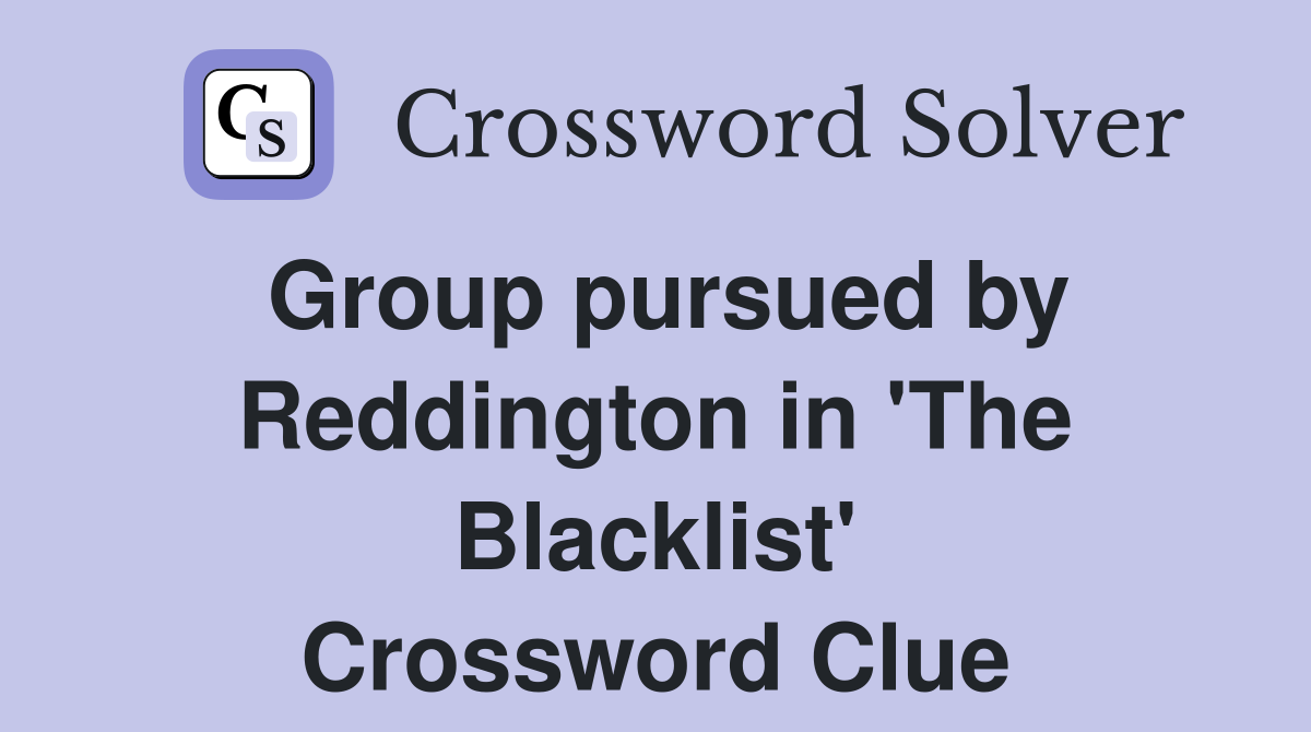 Group pursued by Reddington in 'The Blacklist' Crossword Clue