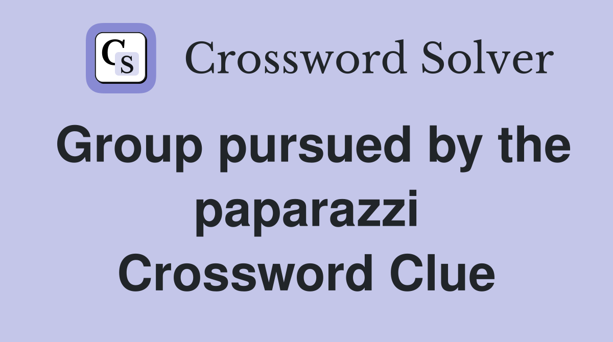 Group pursued by the paparazzi Crossword Clue