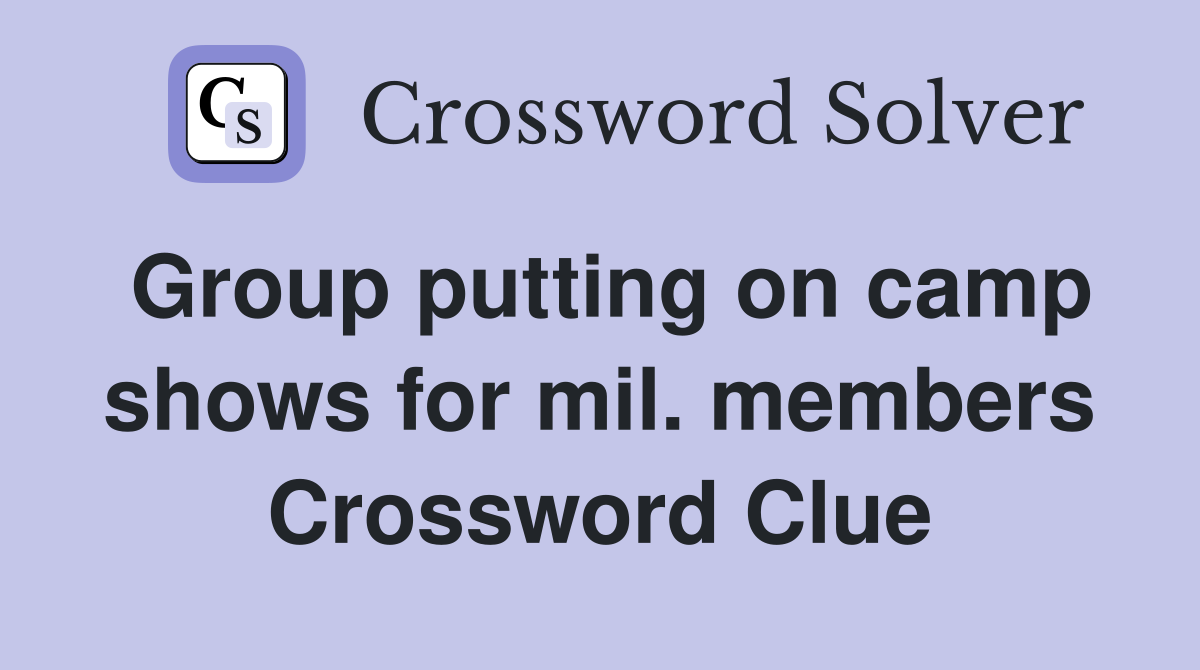 Group putting on camp shows for mil. members Crossword Clue