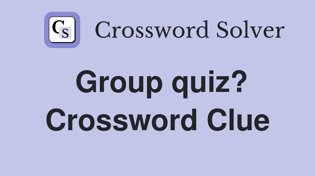 Group quiz? Crossword Clue