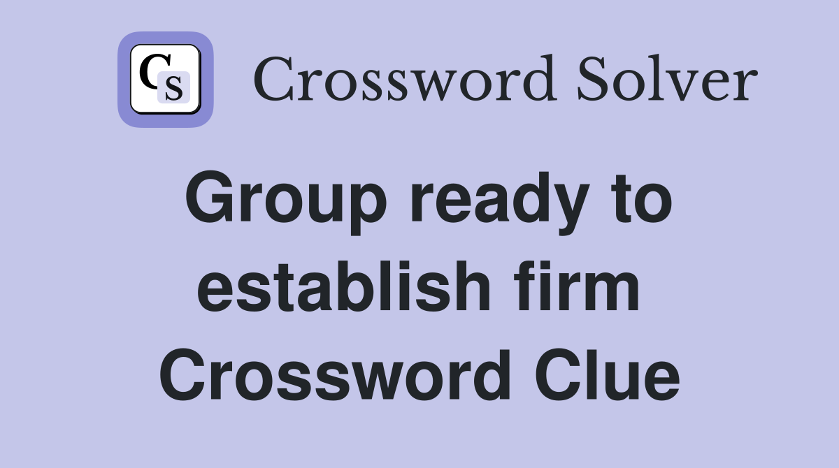 Group ready to establish firm Crossword Clue
