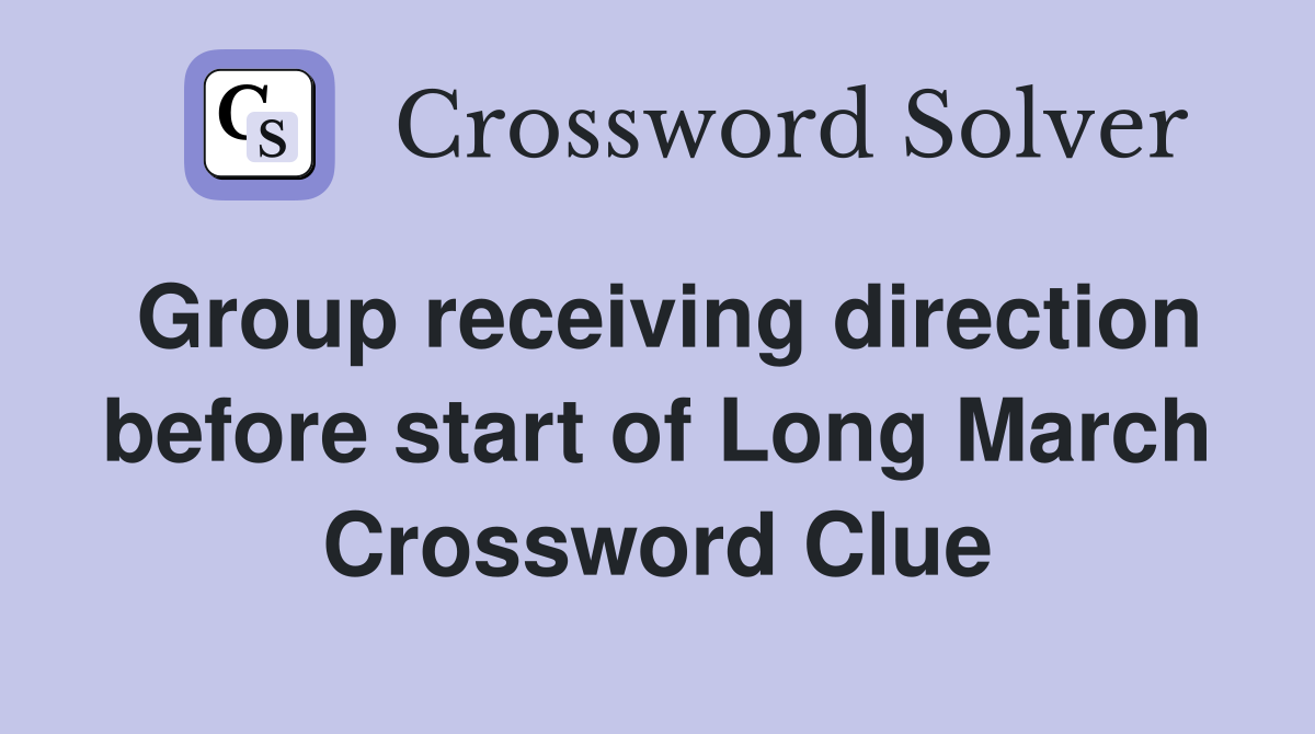 Group receiving direction before start of Long March Crossword Clue
