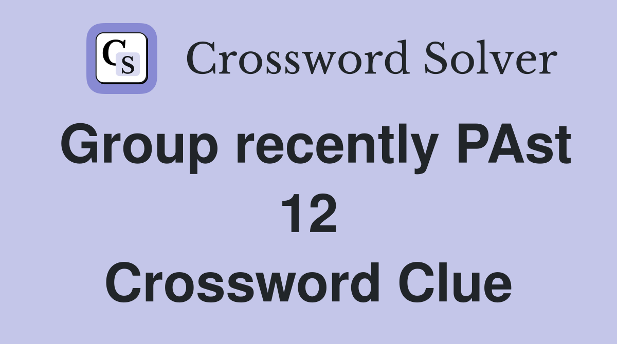 Group recently PAst 12 Crossword Clue
