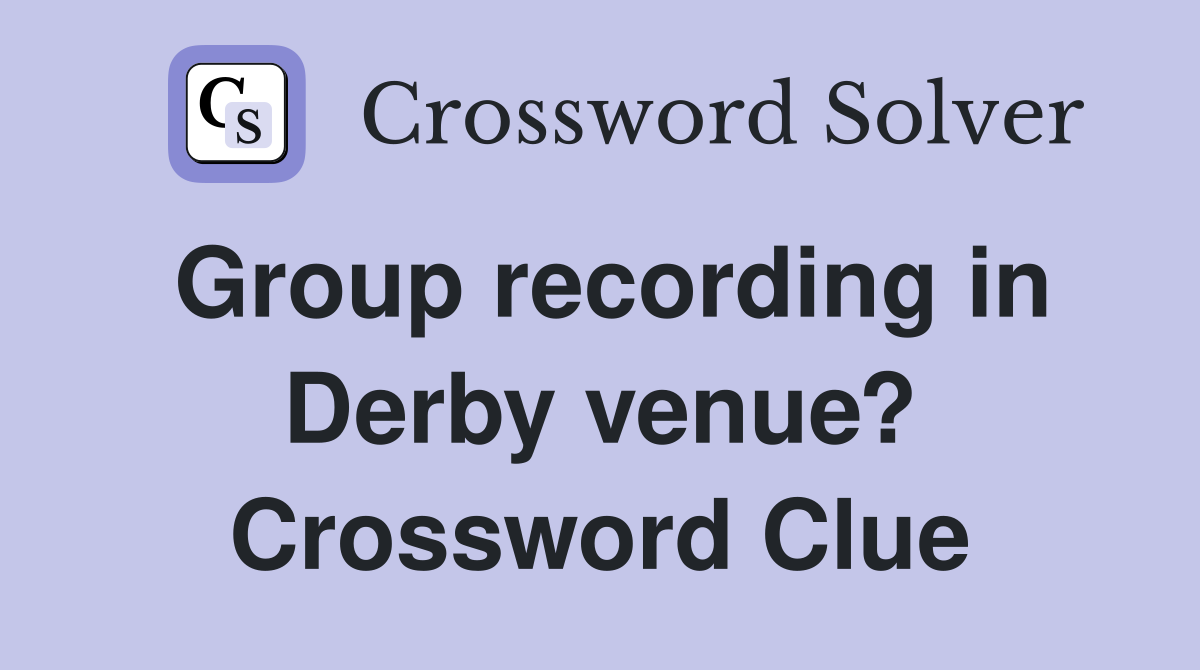 Group recording in Derby venue? Crossword Clue