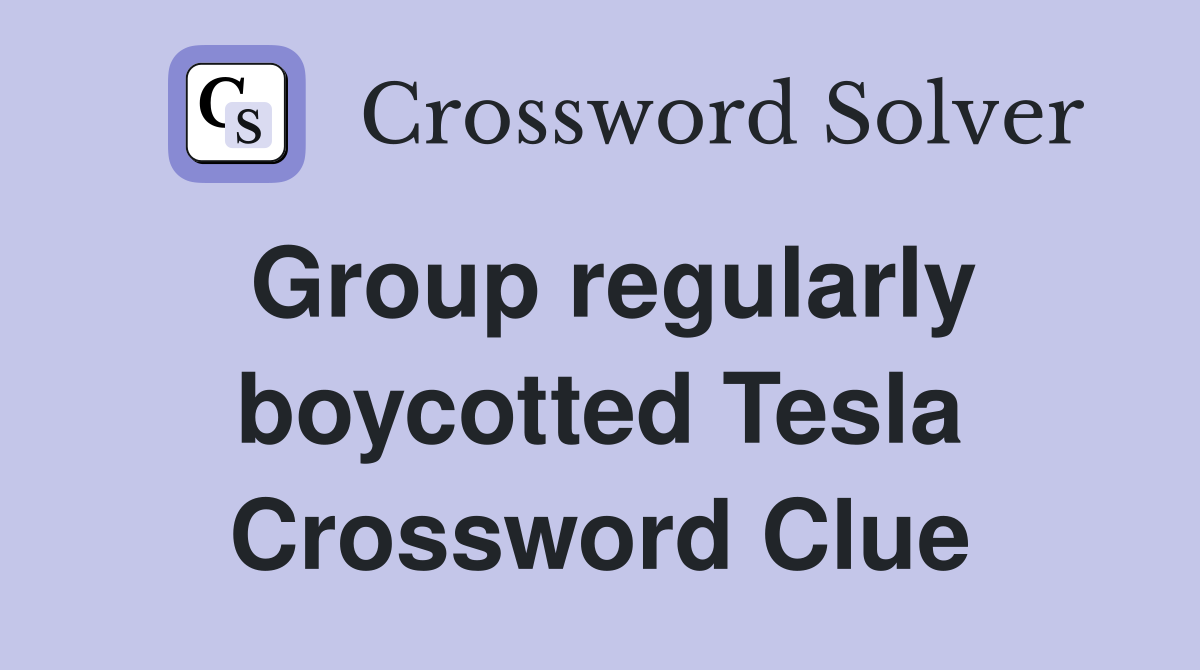 Group regularly boycotted Tesla Crossword Clue