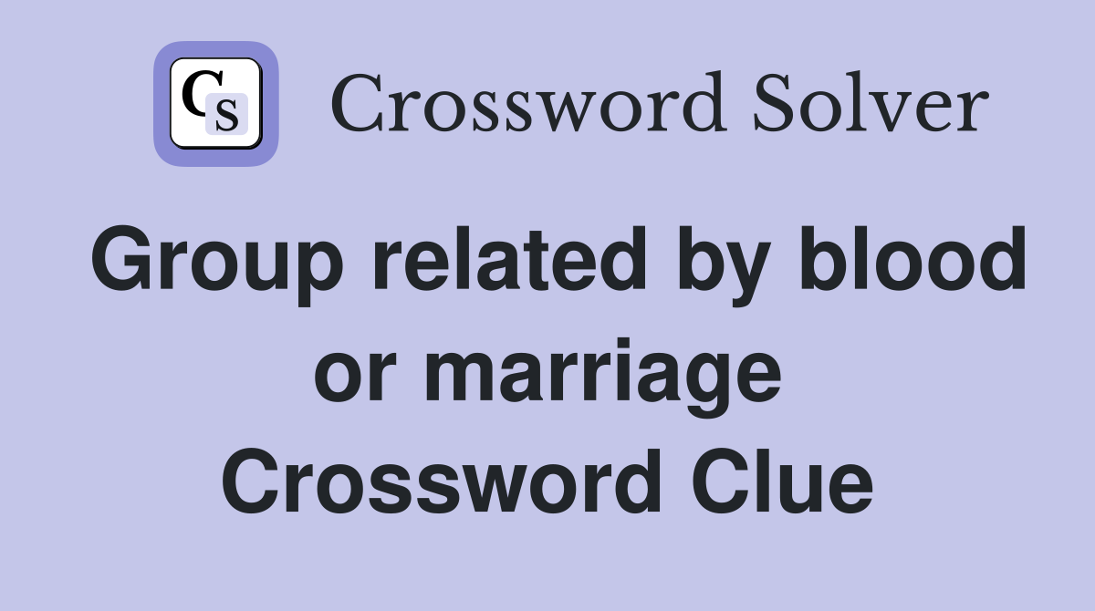 Group related by blood or marriage Crossword Clue