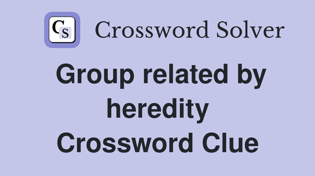 Group related by heredity Crossword Clue