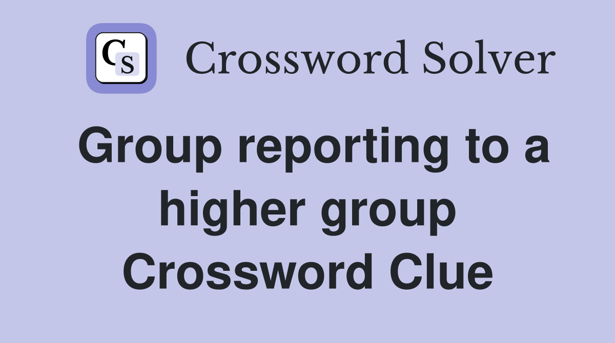 Group reporting to a higher group Crossword Clue