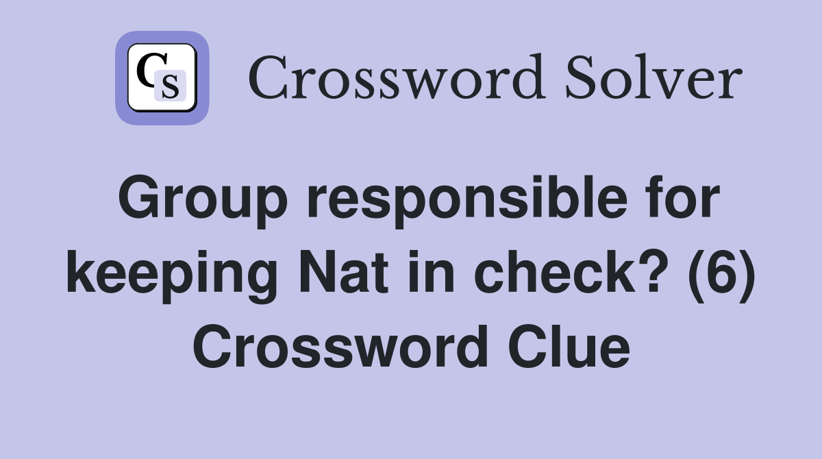 Group responsible for keeping Nat in check? (6) Crossword Clue