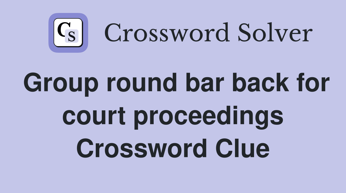 Group round bar back for court proceedings Crossword Clue