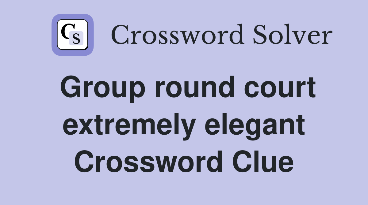 Group round court extremely elegant Crossword Clue