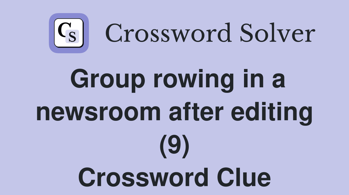 Group rowing in a newsroom after editing (9) Crossword Clue