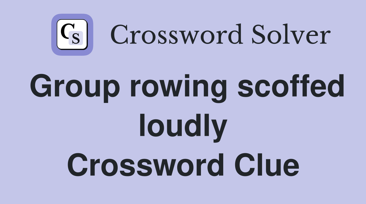 Group rowing scoffed loudly Crossword Clue