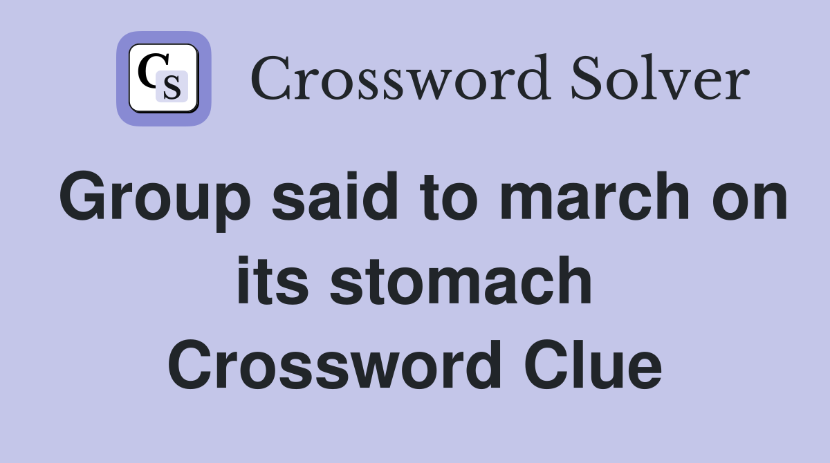 Group said to march on its stomach Crossword Clue