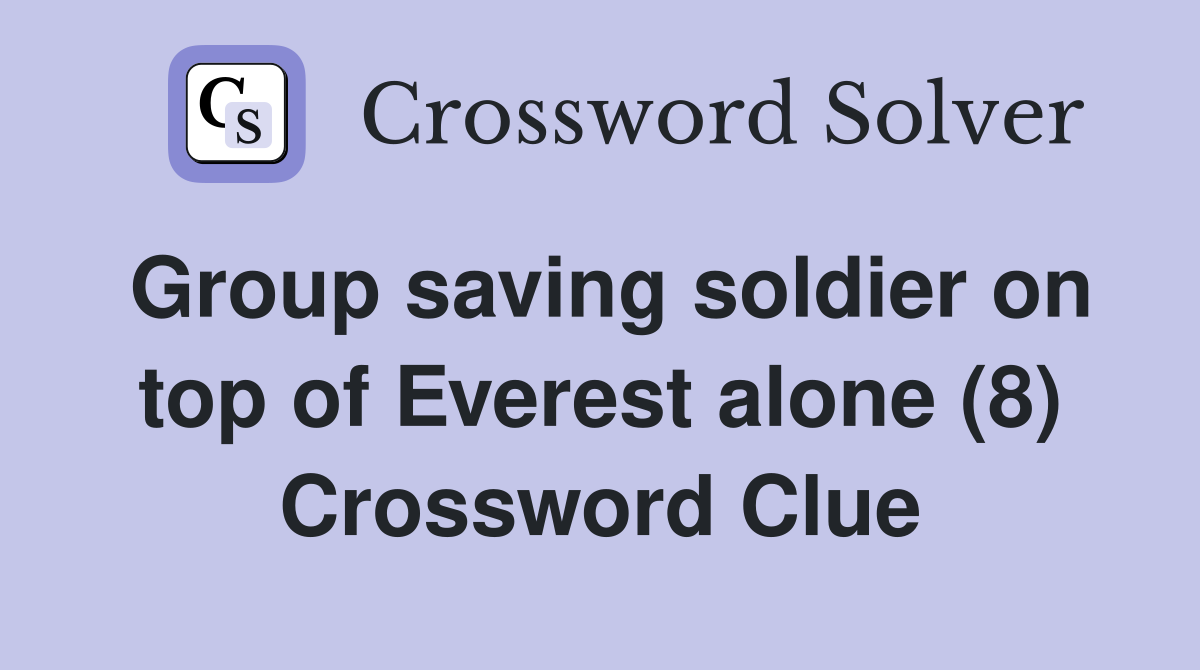 Group saving soldier on top of Everest alone (8) Crossword Clue