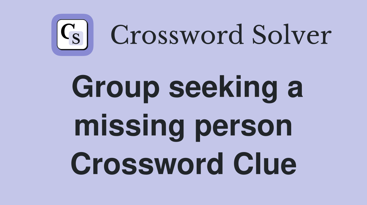 Group seeking a missing person Crossword Clue