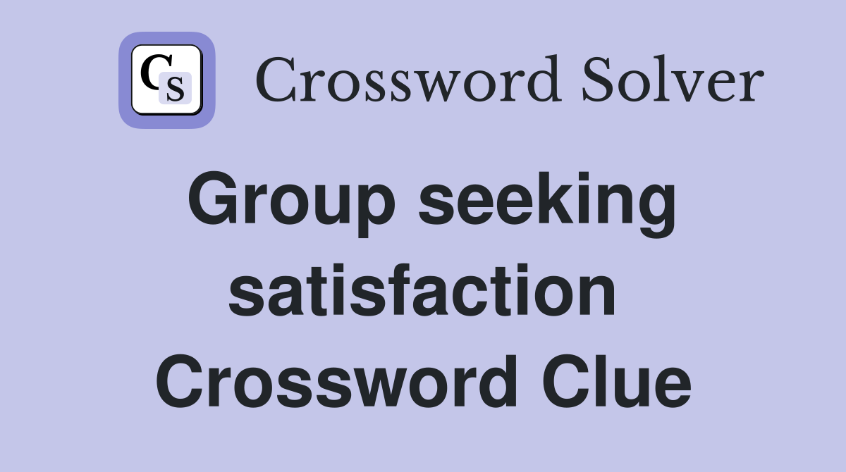 Group seeking satisfaction Crossword Clue