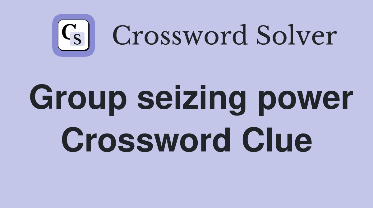 Group seizing power Crossword Clue
