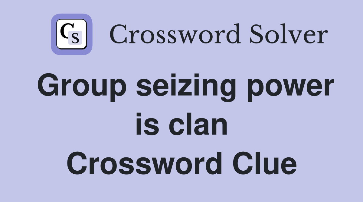 Group seizing power is clan Crossword Clue