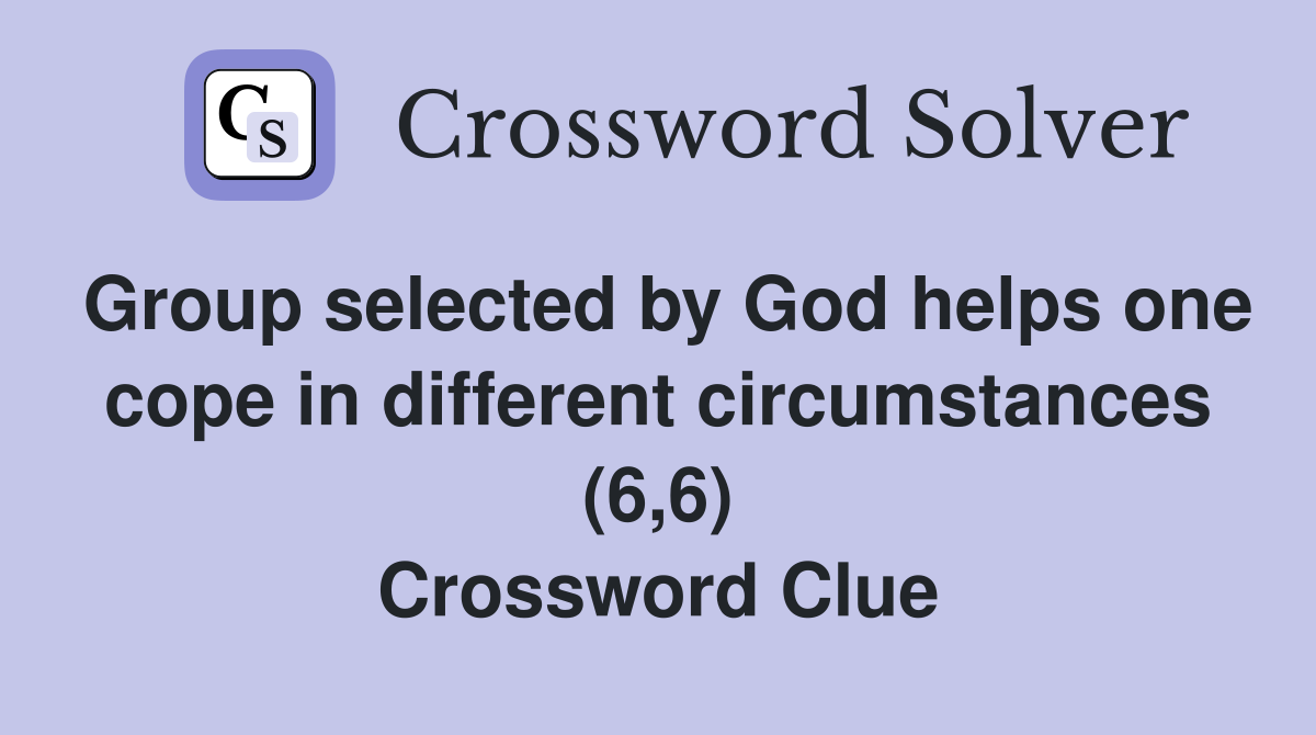 Group selected by God helps one cope in different circumstances (6,6) Crossword Clue