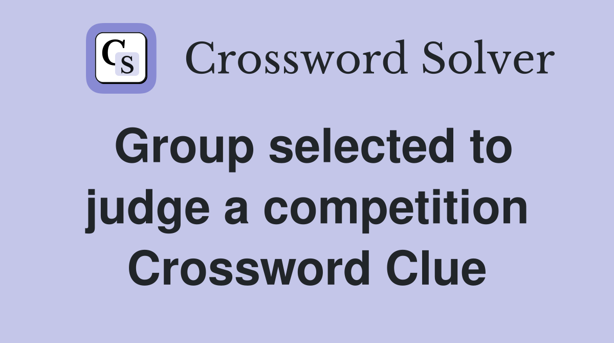Group selected to judge a competition Crossword Clue