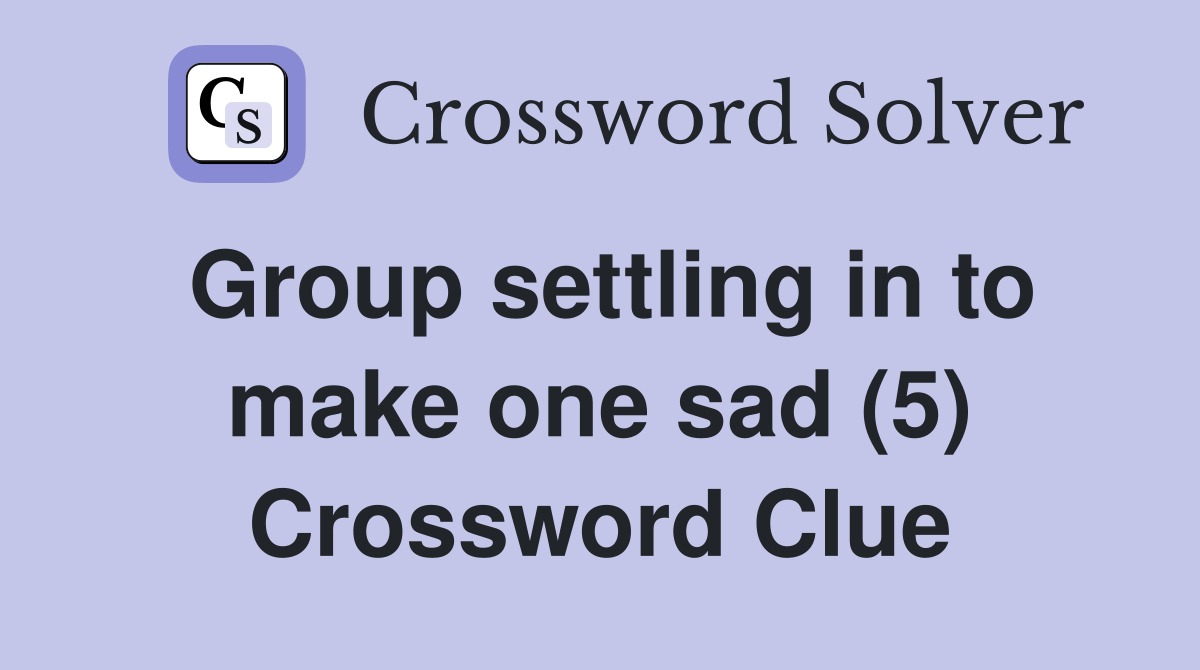 Group settling in to make one sad (5) Crossword Clue