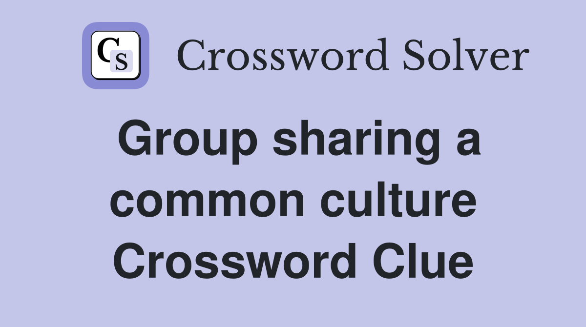 Group sharing a common culture Crossword Clue