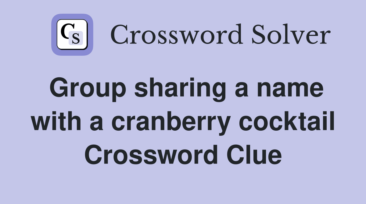 Group sharing a name with a cranberry cocktail Crossword Clue