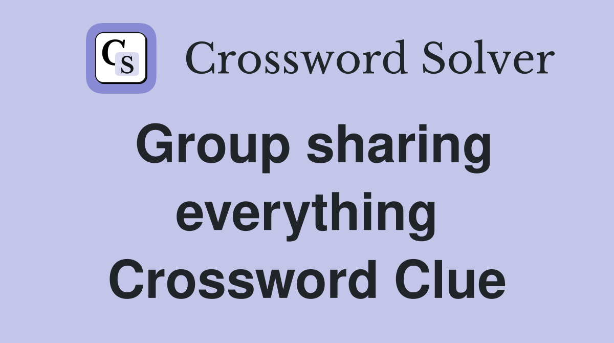 Group sharing everything Crossword Clue