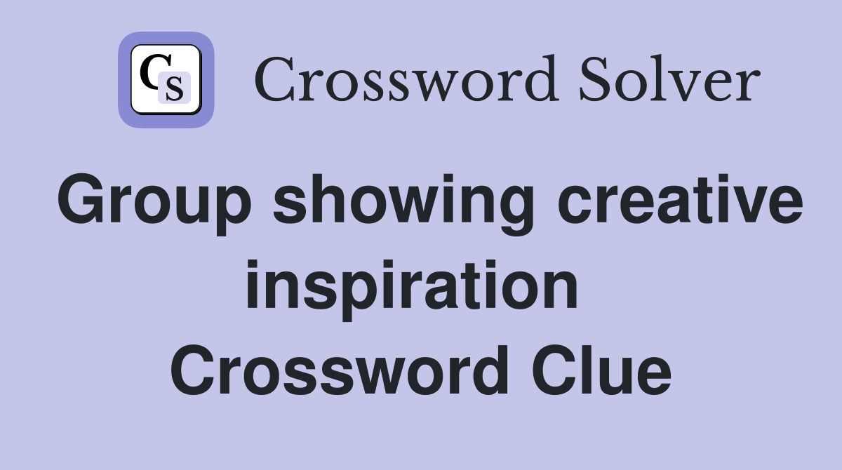 Group showing creative inspiration  Crossword Clue