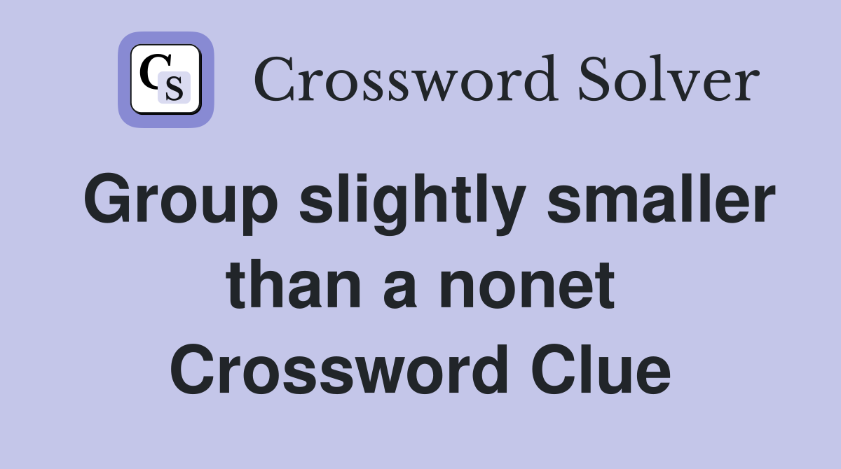 Group slightly smaller than a nonet Crossword Clue