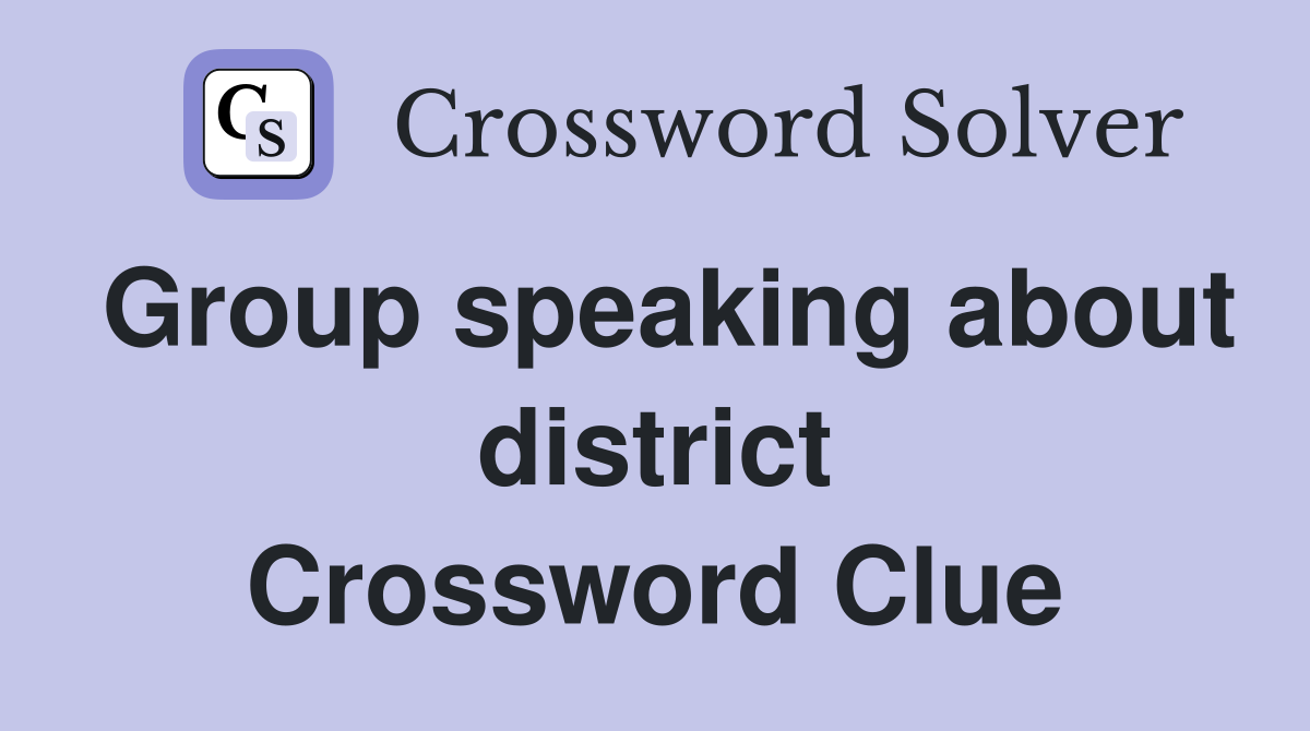 Group speaking about district Crossword Clue