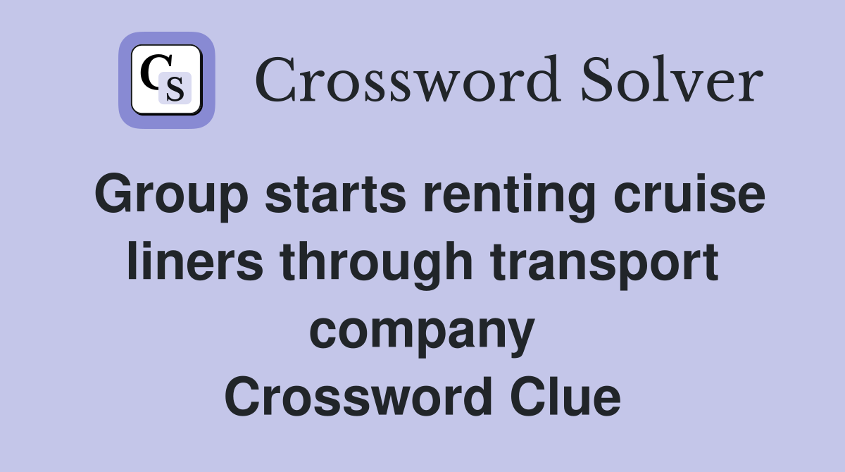 Group starts renting cruise liners through transport company Crossword Clue