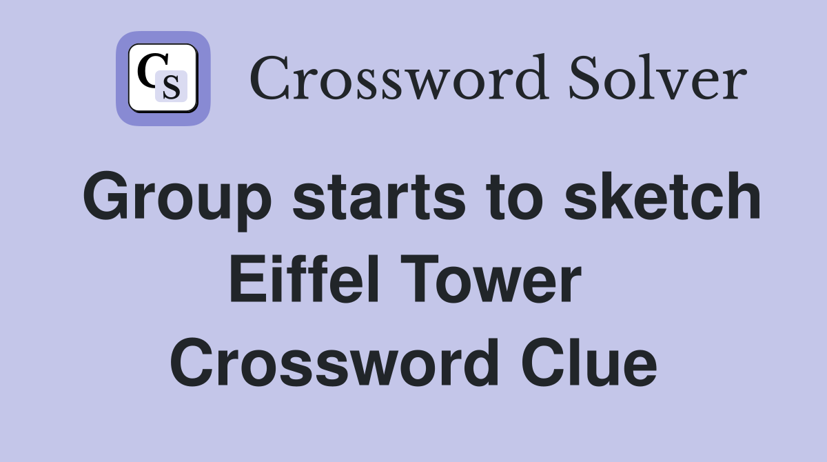 Group starts to sketch Eiffel Tower  Crossword Clue