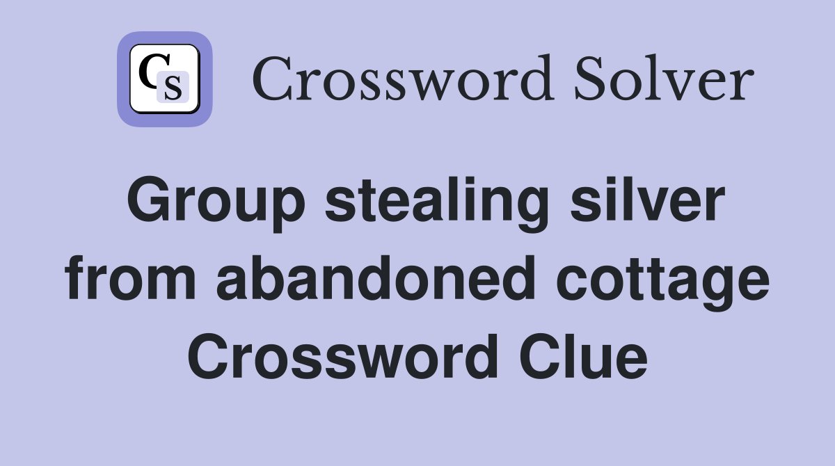 Group stealing silver from abandoned cottage Crossword Clue
