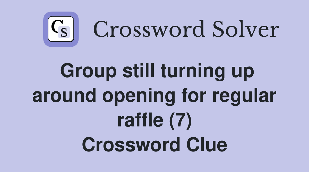 Group still turning up around opening for regular raffle (7) Crossword Clue