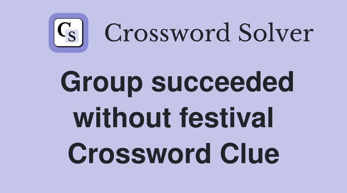 Group succeeded without festival Crossword Clue